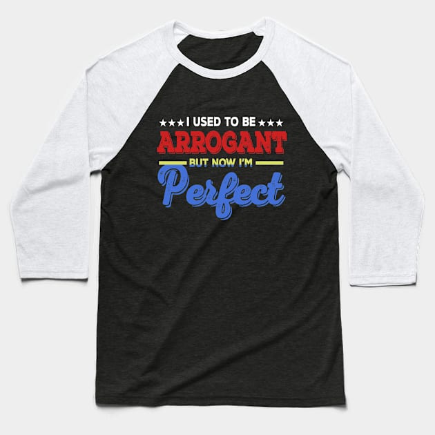 I Used To Be Arrogant But Now I'm Perfect Baseball T-Shirt by VintageArtwork